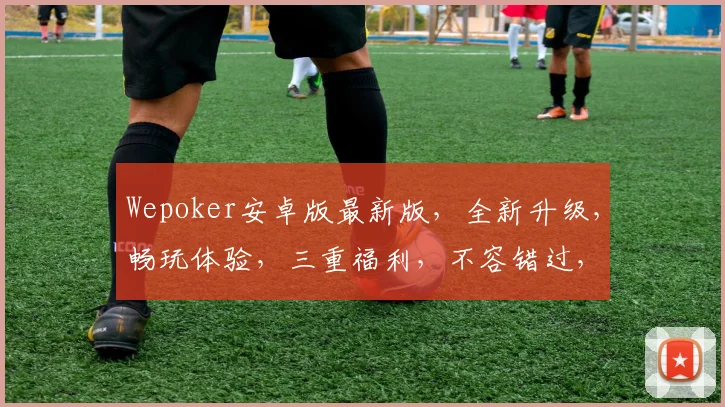 Wepoker安卓版最新版，全新升级，畅玩体验，三重福利，不容错过，立即下载